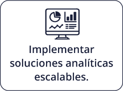Implementar soluciones analíticas escalables.