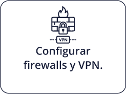 Configurar firewalls y VPN.
