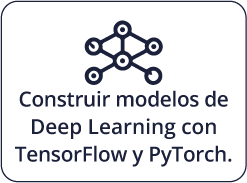 Construir modelos de Deep Learning con TensorFlow y PyTorch.