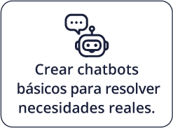 Crear chatbots básicos para resolver necesidades reales.